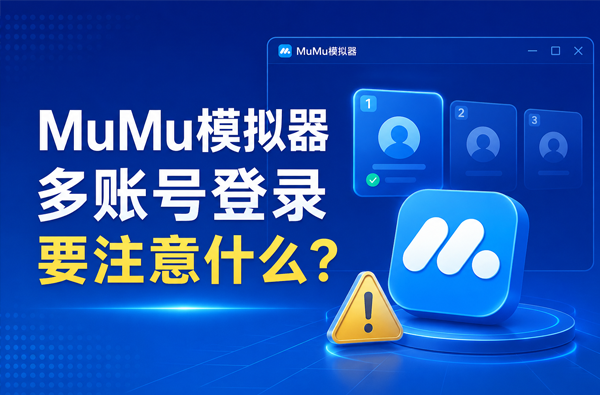 MuMu模拟器多账号登录要注意什么？